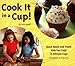 Cook It in a Cup! pb: Quick Meals and Treats Kids Can Cook in Silicone Cups