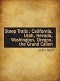 Front cover for the book Steep trails: California, Utah, Nevada, Washington, Oregon, the Grand Cañon by John Muir