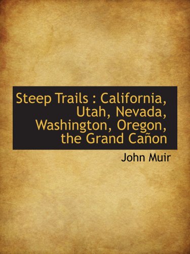Steep trails: California, Utah, Nevada, Washington, Oregon, the Grand Cañon