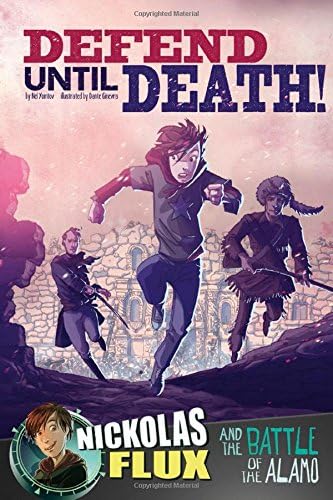 Defend Until Death!: Nickolas Flux and the Battle of the Alamo (Nickolas Flux History Chronicles)