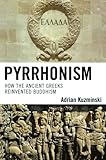Pyrrhonism: How the Ancient Greeks Reinvented Buddhism (Studies in Comparative Philosophy and Religion)