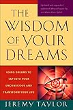 The Wisdom of Your Dreams: Using Dreams to Tap into Your Unconscious and Transform Your Life by Jeremy Taylor