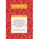 The Politics and Business of Self-Interest from Tocqueville to Trump (International Political Theory)