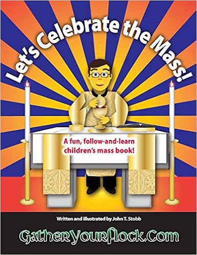 Let's Celebrate the Mass!: A Fun, Follow-And-Learn Children's Mass Book!, by John T. Stobb Let's Celebrate the Mass!: A Fun, Follow-And-Learn Children's Mass Book!, by John T. Stobb