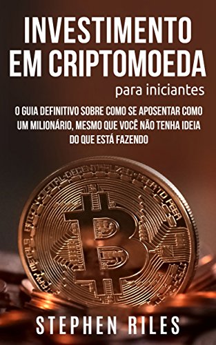 Investimento em Criptomoeda Para Iniciantes O Guia Definitivo Sobre
