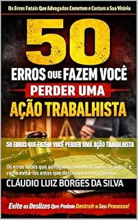 Livro 50 erros que fazem você perder uma ação trabalhista: Os erros fatais que advogados cometem todos os dias — e como evitá-los antes que destruam o seu processo