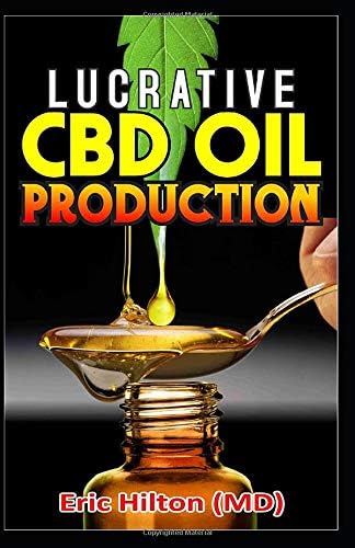 LUCRATIVE CBD OIL PRODUCTION: A step by step guide on how to set up a Profit Making CBD Oil Production Company Paperback – 24 Jun 2019