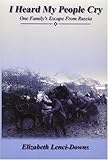 I Heard My People Cry : One Family's Escape from Russia, Lenci-Downs, Elizabeth, 0965815897