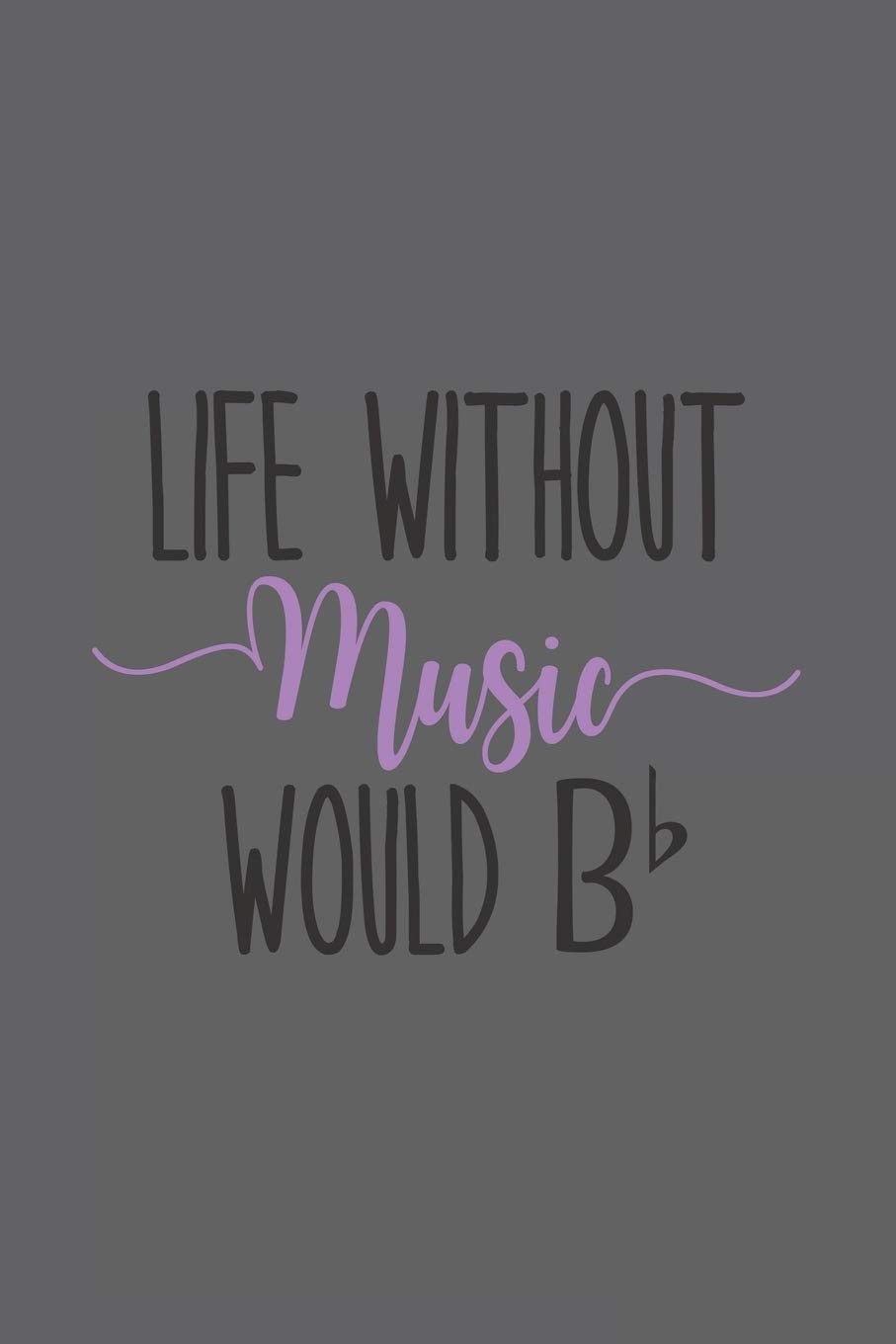 Life Without Music Would B b: Blank Lined Notebook. Perfect thank you gift for a musician, for retirement, birthday, graduation...