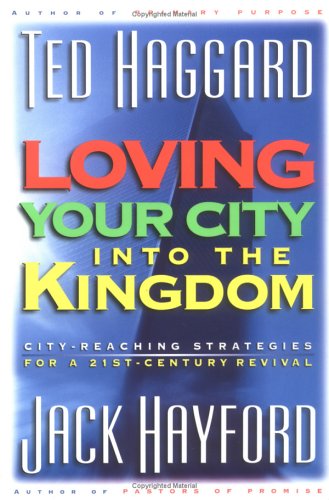 Loving Your City Into the Kingdom: City-Reaching Strategies for a 21st Century Revival Loving Your City Into the Kingdom: City-Reaching Strategies for a 21st Century Revival