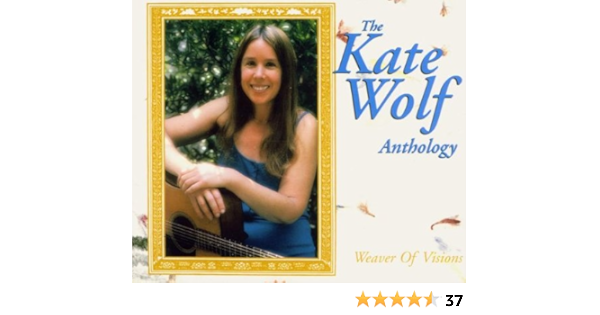 Weaver Of Visions The Kate Wolf Anthology Wolf Kate Amazon Ca Music