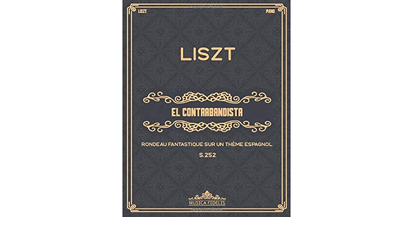 El Contrabandista Rondeau Fantastique Sur Un Theme Espagnol S 252 Sheet Music For Piano Liszt Franz Fidelis Musica 9798677955686 Amazon Com Books