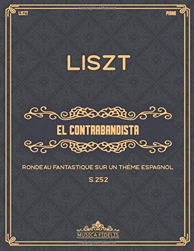 El Contrabandista Rondeau Fantastique Sur Un Theme Espagnol S 252 Sheet Music For Piano Liszt Franz Fidelis Musica 9798677955686 Amazon Com Books