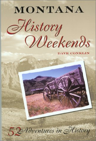 Montana History Weekends: 52 Adventures in History by Dave Conklin