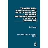 Travellers, Merchants and Settlers in the Eastern Mediterranean, 11th-14th Centuries (Variorum Collected Studies)