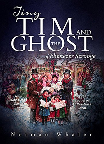 Tiny Tim and The Ghost of Ebenezer Scrooge: The sequel to A Christmas Carol by [Whaler, Norman]