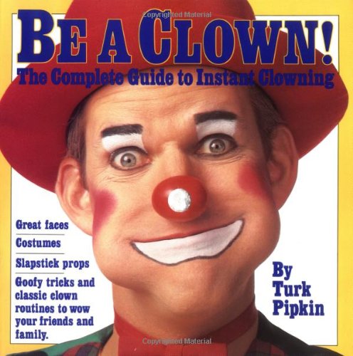 Be a Clown!: The Complete Guide to Instant Clowning