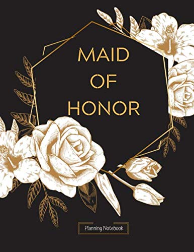 Maid of Honor Planning Notebook: Wedding Party Notebook and Task Tracker, Logbook, Calendar and Organizer For Scheduling Important Dates, Appointments And Plans ...