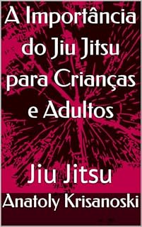 Livro A Importância do Jiu Jitsu para Crianças e Adultos: Jiu Jitsu