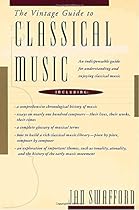 The Vintage Guide to Classical Music: An Indispensable Guide for Understanding and Enjoying Classical Music The Vintage Guide to Classical Music: An Indispensable Guide for Understanding and Enjoying Classical Music
