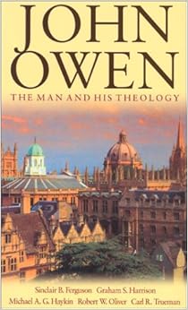 John Owen: The Man and His Theology John Owen: The Man and His Theology