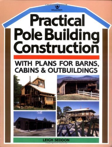 Practical Pole Building Construction: With Plans for Barns, Cabins, & Outbuildings by Leigh Seddon (1985-04-01)