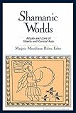 Shamanic Worlds: Rituals and Lore of Siberia and Central Asia by Marjorie Mandelstam Balzer