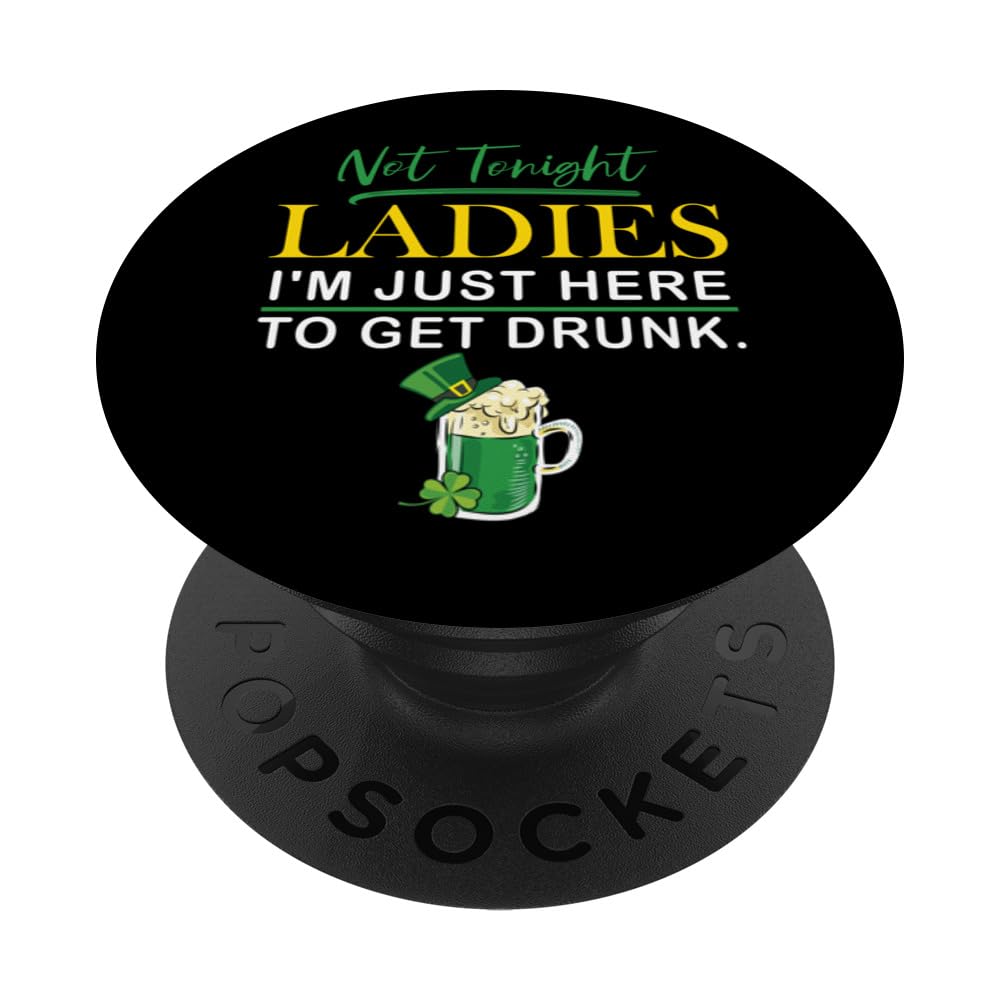 Not Tonight Ladies I'm Just Here To Get Drunk St. Paddys Day PopSockets Swappable PopGrip