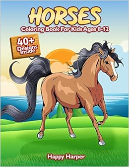 Horses Coloring Book For Kids Ages 8 12 The Ultimate Horse And Pony Activity Gift Book For Boys And Girls With 40 Designs Harper Happy 9798657557664 Amazon Com Books