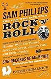 Sam Phillips: The Man Who Invented Rock 'n' Roll by Peter Guralnick