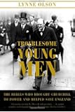 Troublesome Young Men: The Rebels Who Brought Churchill to Power and Helped Save England