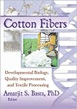 Cotton Fibers : Developmental Biology, Quality Improvement, and Textile Processing, Basra, Amarjit S., 1560228989