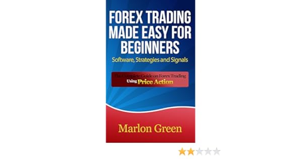 Forex Trading Made Easy For Beginners Software Strategies And Signals The Complete Guide On Forex Trading Using Price !   Action - 