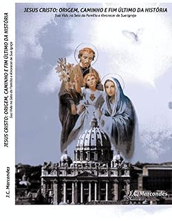 Livro JESUS CRISTO: ORIGEM, CAMINHO E FIM ÚLTIMO DA HISTÓRIA: VOL. 2 - SUA VIDA NO SEIO DA FAMÍLIA E ALVORECER DE SUAS IGREJA