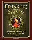 Drinking with the Saints: The Sinner's Guide to a Holy Happy Hour