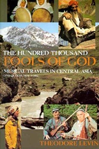 Hundred Thousand Fools of God, The: Musical Travels in Central Asia (and Queens, New York) by Theodore Levin, Theodore Levin