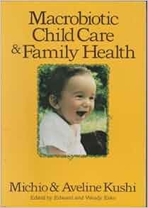Macrobiotic Child Care Amp Family Health Michio Kushi Aveline Kushi 9780870406126 Amazon Com