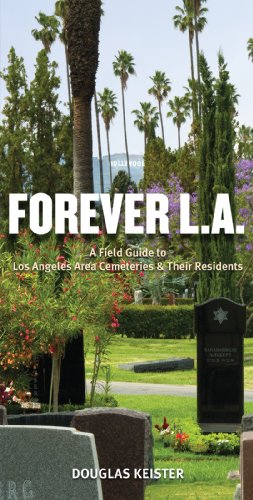 Forever L.A.: A Field Guide To Los Angeles Area Cemeteries & Their Residents by Douglas Keister