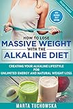 Image de How to Lose Massive Weight with the Alkaline Diet: Creating Your Alkaline Lifestyle for Unlimited Energy and Natural Weight Loss (Alkaline, Detox, Alk