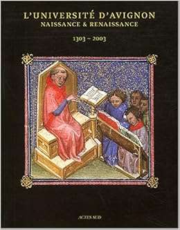 Amazon Fr L Universite D Avignon Naissance Renaissance 1303 2003 Brigitte Benezet Collectif Eric Morvillez Paul Payan Livres