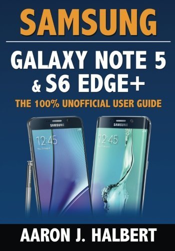 Samsung Galaxy Note 5 & S6 Edge+: The 100% Unofficial User Guide by Aaron Halbert (2015-09-08)