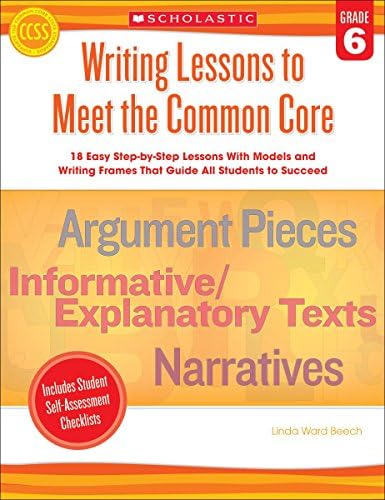 Writing Lessons To Meet the Common Core: Grade 6: 18 Easy Step-by-Step Lessons With Models and Writing Frames That Guide All Students to Succeed