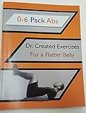0-6 Pack Abs : Dr. Created Exercises for a Flatter Belly by