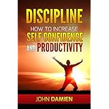 Discipline: How to Increase Self Confidence and Productivity (Self-Discipline, Mindset, Mind Developing)