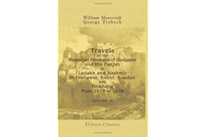 Travels in the Himalayan Provinces of Hindustan and the Panjab: In Ladakh and Kashmir; in Peshawar, Kabul, Kunduz, and Bokhar