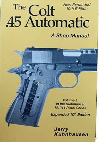 The Colt .45 automatic: A shop manual: Kuhnhausen, Jerry