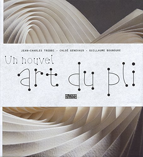 Un nouvel art du pli (DESIGN) (French Edition) by Jean-Charles Trebbi, Chloé Genevaux, Guillaume Bounoure
