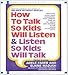 How to Talk so Kids Will Listen...And Listen So Kids Will Talk