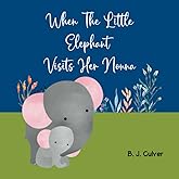 When The Little Elephant Visits Her Nonna: Grandma Picture Book About an Elephant Visiting Her Nonna (Nonna Grandparent Books For Little Ones)