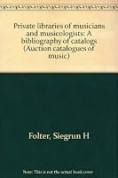 Private libraries of musicians and musicologists: A bibliography of catalogs : with introduction and notes (Auction catalogues of music) 9060274113 Book Cover